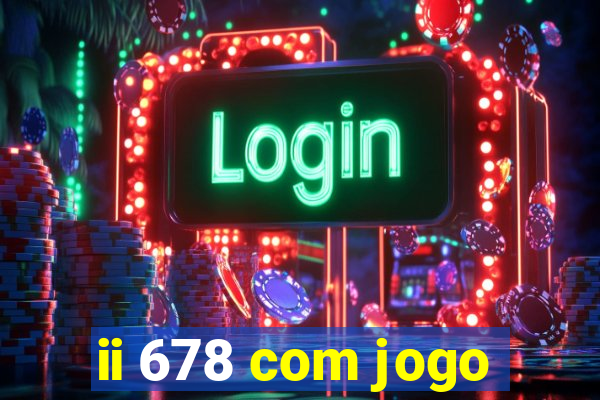 ii 678 com jogo